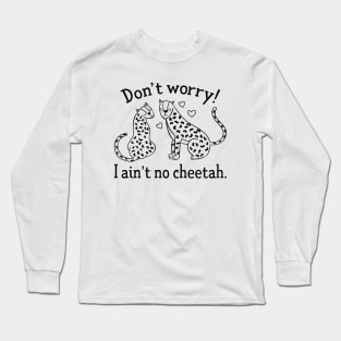 I Ain't No Cheetah Long Sleeve T-Shirt